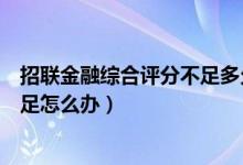 招聯金融綜合評分不足多久可以恢復（招聯金融綜合評分不足怎么辦）
