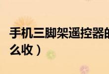 手機(jī)三腳架遙控器的使用方法（手機(jī)三腳架怎么收）