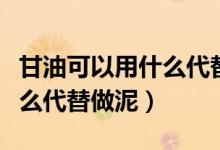 甘油可以用什么代替做泡泡水（甘油可以用什么代替做泥）