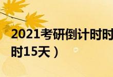 2021考研倒計時時間一覽表（2021考研倒計時15天）