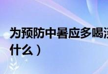 為預(yù)防中暑應(yīng)多喝淡鹽水（為預(yù)防中暑應(yīng)多喝什么）