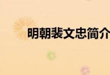 明朝裴文忠簡(jiǎn)介（明朝裴文中是誰(shuí)）