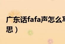廣東話fafa聲怎么寫(廣東話個頭fafa聲啥意思)