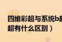 四維彩超與系統(tǒng)b超區(qū)別（系統(tǒng)b超和四維彩超有什么區(qū)別）