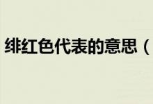 緋紅色代表的意思（緋紅色跟紅色有何區(qū)別）