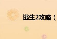 逃生2攻略（逃生2開(kāi)端攻略）