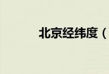 北京經(jīng)緯度（北京的地理位置）