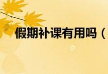 假期補課有用嗎（假期補課有什么好處）
