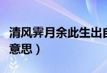 清風(fēng)霽月余此生出自哪里（清風(fēng)霽月余此生啥意思）