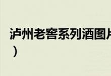 瀘州老窖系列酒圖片（瀘州老窖系列酒有哪些）