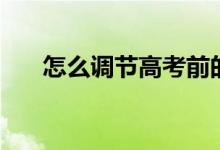 怎么調(diào)節(jié)高考前的情緒(有什么竅門)