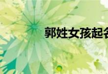 郭姓女孩起名（郭姓的來源）