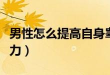 男性怎么提高自身睪酮素（男性怎么提高性能力）