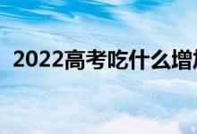 2022高考吃什么增加記憶力（吃啥會補(bǔ)腦）