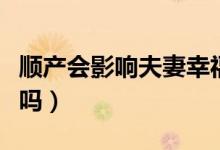 順產(chǎn)會(huì)影響夫妻幸福嗎（順產(chǎn)會(huì)影響夫妻生活嗎）