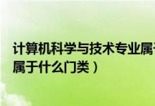 計(jì)算機(jī)科學(xué)與技術(shù)專(zhuān)業(yè)屬于什么系（計(jì)算機(jī)科學(xué)與技術(shù)專(zhuān)業(yè)屬于什么門(mén)類(lèi)）