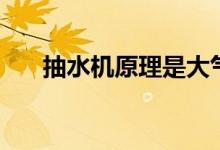 抽水機(jī)原理是大氣壓嗎（抽水機(jī)原理）