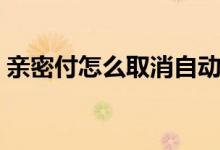 親密付怎么取消自動(dòng)續(xù)費(fèi)（親密付怎么取消）