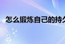 怎么鍛煉自己的持久力（持久力怎么鍛煉）