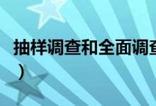 抽樣調(diào)查和全面調(diào)查的區(qū)別（抽樣調(diào)查的特點）