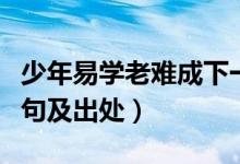 少年易學(xué)老難成下一句（少年易學(xué)老難成下一句及出處）