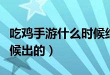 吃雞手游什么時候結(jié)束賽季（吃雞手游什么時候出的）