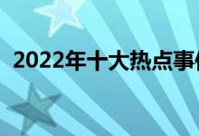 2022年十大熱點事件（高考作文素材積累）