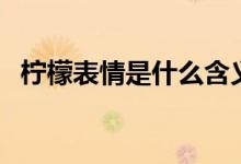 檸檬表情是什么含義（檸檬表情是什么梗）