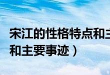 宋江的性格特點和主要故事（宋江的性格特點和主要事跡）