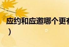 應(yīng)約和應(yīng)邀哪個(gè)更有面子（應(yīng)約和應(yīng)邀的區(qū)別）