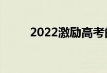 2022激勵(lì)高考的句子（霸氣文案）