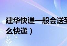 建華快遞一般會(huì)送到哪里（建華快遞是屬于什么快遞）