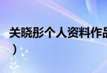 關(guān)曉彤個(gè)人資料作品介紹（關(guān)曉彤的父母是誰）
