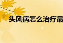 頭風病怎么治療最快（頭風病怎么治療）