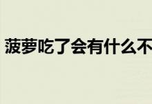 菠蘿吃了會(huì)有什么不適（菠蘿吃了會(huì)上火嗎）