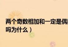 兩個(gè)奇數(shù)相加和一定是偶數(shù)對(duì)嗎（兩個(gè)奇數(shù)相加一定是偶數(shù)嗎為什么）