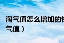 淘氣值怎么增加的快（如何快速增加淘寶的淘氣值）