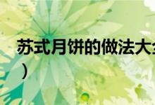 蘇式月餅的做法大全（3種蘇式月餅做法介紹）