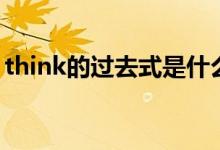 think的過(guò)去式是什么意思（think的過(guò)去式）