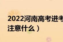 2022河南高考進(jìn)考場注意事項(xiàng)（進(jìn)考場需要注意什么）