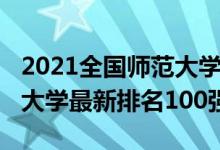 2021全國師范大學排名榜（2021全國師范類大學最新排名100強）
