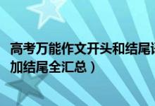 高考萬能作文開頭和結(jié)尾語文（2022高考語文作文萬能開頭加結(jié)尾全匯總）
