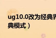 ug10.0改為經(jīng)典界面（UG10.0如何調(diào)成經(jīng)典模式）