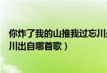 你炸了我的山推我過忘川是什么歌（你炸了我的山推我過忘川出自哪首歌）
