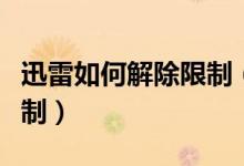迅雷如何解除限制（迅雷手機(jī)怎么解除安全限制）