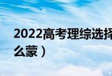 2022高考理綜選擇題蒙題技巧（不會(huì)的題怎么蒙）
