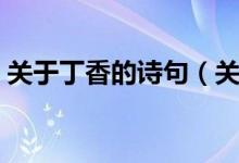 關(guān)于丁香的詩句(關(guān)于丁香的詩句及其釋義)