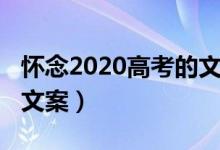 懷念2020高考的文案（2022有關(guān)高考的勵(lì)志文案）