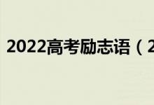 2022高考勵(lì)志語（2022高考勵(lì)志格言警句）