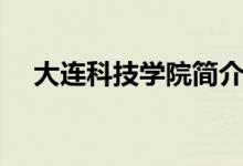大連科技學(xué)院簡介（大連科技學(xué)院介紹）